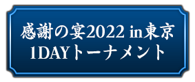 「感謝の宴2022 in東京」1DAYトーナメント優勝者