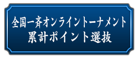 全国一斉オンライントーナメント累計ポイント選抜